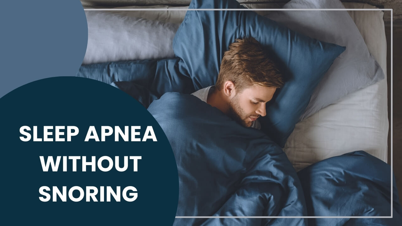 Can You Have Sleep Apnea Without Snoring?