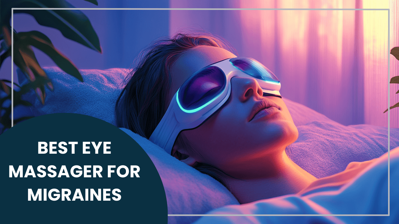 Best Eye Massager For Migraines: Top Picks and Benefits